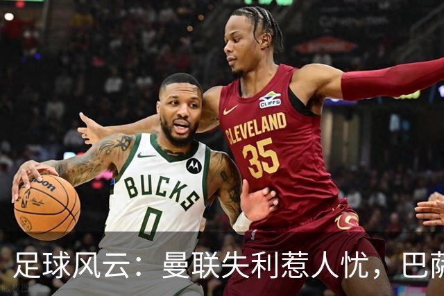 足球风云：曼联失利惹人忧，巴萨领风骚